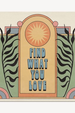 THE FIND WHAT YOU LOVE PRINT THE FIND WHAT YOU LOVE PRINT